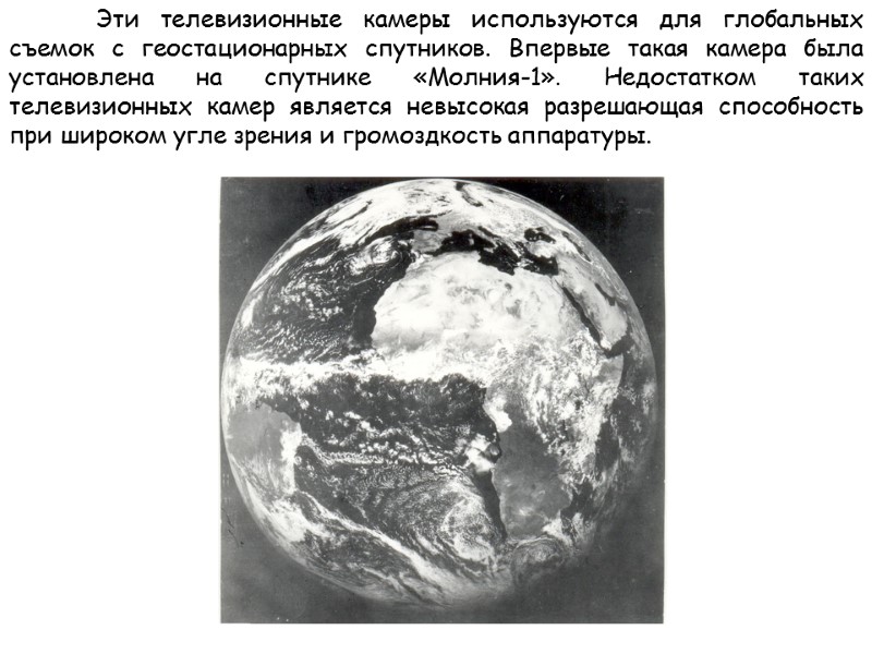 Эти телевизионные камеры используются для глобальных съемок с геостационарных спутников. Впервые такая камера была
